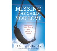 Missing the Child You Love: Finding Hope in the Midst of Death, Disability or Absence