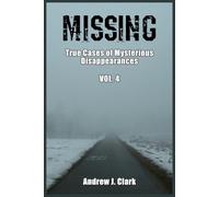 Missing: True Cases of Mysterious Disappearances Vol 4. (Missing Person Case Files)