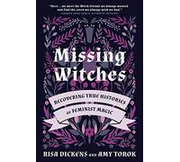 Missing Witches: Feminist Occult Histories, Rituals, and Invocations: Recovering True Histories of Feminist Magic