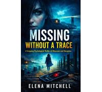 MISSING WITHOUT A TRACE: A Gripping Psychological Thriller of Obsession and Deception