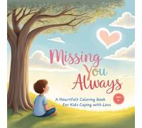 Missing You Always: A Heartfelt Coloring Book for Kids Coping with Loss: Supportive Affirmations and Uplifting Messages, A Loving Gift for Children on Their Healing Journey Ages 6+