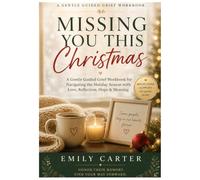Missing You This Christmas: A Gentle Guided Grief Workbook for Navigating the Holiday Season with Love, Reflection, Hope & Meaning (The Holiday Companion Series)