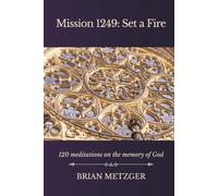Mission 1249: Set a Fire: 120 Meditations on the Memory of God
