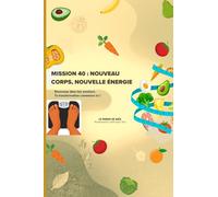 Mission 40 : Nouveau corps, Nouvelle énergie: Perdre du Poids Naturellement par les Massages, le Mouvement et l'Alimentation Végétale