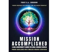Mission Accomplished: A Goal Achievement Planner for Small Business Success: Achieve Greatness with the Universal Laws and Success Principles