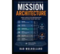 Mission Architecture: How to Build an Organisation Around What Must Not Fail (The Mission-Critical Services Series)