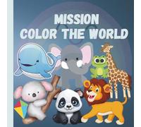 Mission Color The World: Color, Learn, and Explore: A Fun Journey with Animals and Objects For Preschool Children Ages 3-6