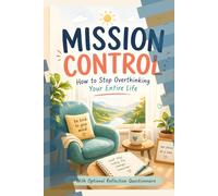 Mission Control: How to Stop Overthinking Your Entire Life: A practical, humorous guide to calming your mind and taking back control