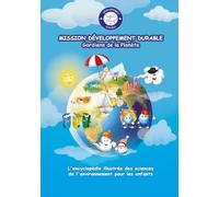 Mission Développement Durable - Les Gardiens de la Planète: L'encyclopédie illustrée des sciences de l'environnement pour les enfants