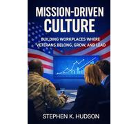 Mission-Driven Culture: Building Workplaces Where Veterans Belong, Grow, and Lead (The Mission-Driven Leadership Series)