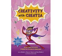 Mission Dyslexia: Creativity with Creatia: Using Your Dyslexic Strengths to Solve Problems!