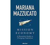 Mission Economy: A Moonshot Guide to Changing Capitalism