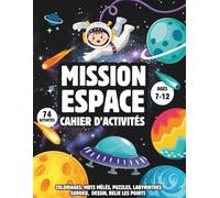 Mission Espace Cahier Activités pour Enfants 7-12 Ans: 74 Jeux pour Apprendre en s'Amusant, Coloriages, Mots Mêlés, Puzzles, Dessins, Labyrinthes, Sudoku, Relie les Points