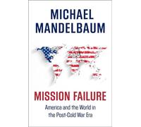 Mission Failure: America and the World in the Post-Cold War Era