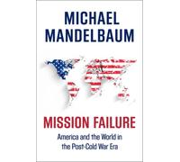 Mission Failure : America and the World in the Post-Cold War Era