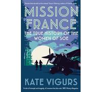 Mission France : The True History of the Women of SOE