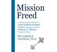Mission Freed: A Practical Guide to AI for Catholic Parishes, Building Capacity for More Human and Mission-Centered Work