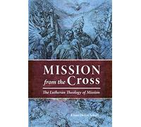 Mission from the Cross: The Lutheran Theology of Mission