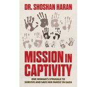 Mission in Captivity : One Woman's Struggle to Survive and Save Her Family in Gaza