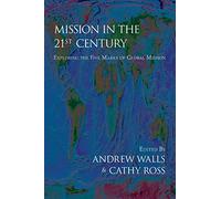 Mission in the Twenty-First Century: Exploring the Five Marks of Global Mission