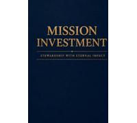 Mission Investment: Stewardship with Eternal Impact