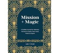 Mission + Magic: A Guided Journal for Visionary Women to Clarify Their Voice, Power & Impact