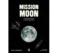 Mission Moon : An Illustrated Guide to Space Exploration