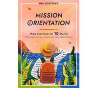 Mission Orientation : Mon aventure en 10 étapes pour trouver ma voie et réussir mon choix métier-formation