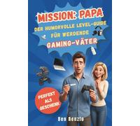 MISSION: PAPA - Der humorvolle Level-Guide für werdende Gaming-Väter: Entspannt durch Schwangerschaft, Geburt & das erste Babyjahr | Perfekt als Geschenk