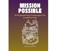 Mission Possible: 20 Engineering Challenges for Creative Kids (Ages 8-14) (Think Like an Inventor | Challenges for Creative Kids)