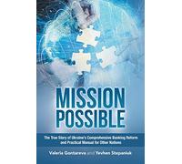 Mission Possible: The True Story of Ukraine’s Comprehensive Banking Reform and Practical Manual for Other Nations