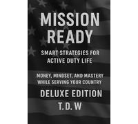 Mission Ready: Smart Strategies for Active Duty Life : Deluxe Edition: Money, Mindset, and Mastery While Serving Your Country