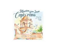 Mission San Juan Capistrano 1776-2026: Celebrating 250 years