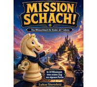 MISSION SCHACH!: Das Mitmachbuch für Kinder ab 7 Jahren - In 24 Missionen vom ersten Zug zur eigenen Partie
