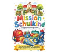Mission Schulkind - Mutmachgeschichten zum Vorlesen für Vorschulkinder und Schulanfänger ab 5 Jahren: Das perfekte Geschenk zur Einschulung: ... Freundschaft und den ersten Schultag