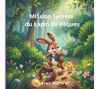 Mission secrète du lapin de Pâques : livre pour enfants dès 3 ans, histoire illustrée et activités amusantes