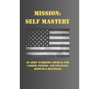 Mission: Self Mastery: An Army Warrior’s Journal for Career, Fitness, and Financial Growth & Discipline