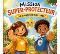 Mission Super-Protecteur : Le pouvoir de mon corps !: Un livre illustré pour apprendre à protéger son corps, dire non et demander de l'aide dès 4 ans