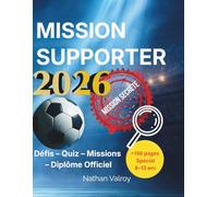 Mission Supporter 2026 Le Carnet Ultime du Jeune Stratège du Football: Pronostics, défis, quiz,archives mythiques, mission secrète et diplôme ... ans pour vivre le tournoi 2026 comme un pro