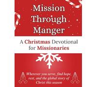 Mission Through Manger: A Christmas Devotional for Missionaries: Wherever you serve, find hope, rest, and the global story of Christ this season (Christmas Devotional Books)