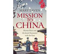 Mission to China: Matteo Ricci and the Jesuit Encounter with the East