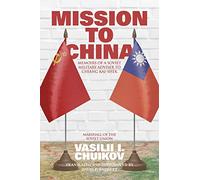 Mission to China: Memoirs of a Soviet Military Adviser to Chiang Kai-shek
