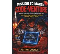 Mission to Mars: Code-Venture: A Screen-Free Coding Adventure Workbook for Kids: Learn Sequencing, Loops, Logic, Variables, Functions, Binary & Arrays (Cosmos Kids Field Guide Series)