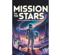 Mission to the Stars: Space & Astronomy Puzzle Challenge: Blast off into brain-teasing fun with 55 stellar puzzles featuring planets, stars, astronauts, and cosmic facts!