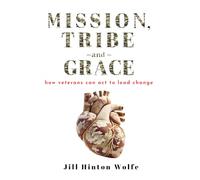 Mission, Tribe & Grace: How Veterans Can Lead Change, Find Their Tribe, and Build a Meaningful Life