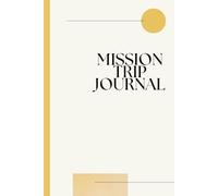 Mission Trip Journal: A Guided Notebook for Daily Reflections Before, During, and After Your Mission Trip