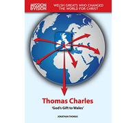 Mission & Vision: Thomas Charles: 'God's Gift to Wales' (Mission and Vision Welsh Greats who changed the world for christ)
