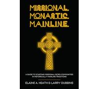 Missional. Monastic. Mainline.: A Guide to Starting Missional Micro-Communities in Historically Mainline Traditions: 1 (Missional Wisdom Library: Resources for Christian Community)