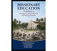 MISSIONARY EDUCATION IN KERALA: Development, Democratization, and Educational Legacy