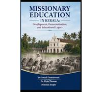 MISSIONARY EDUCATION IN KERALA: Development, Democratization, and Educational Legacy